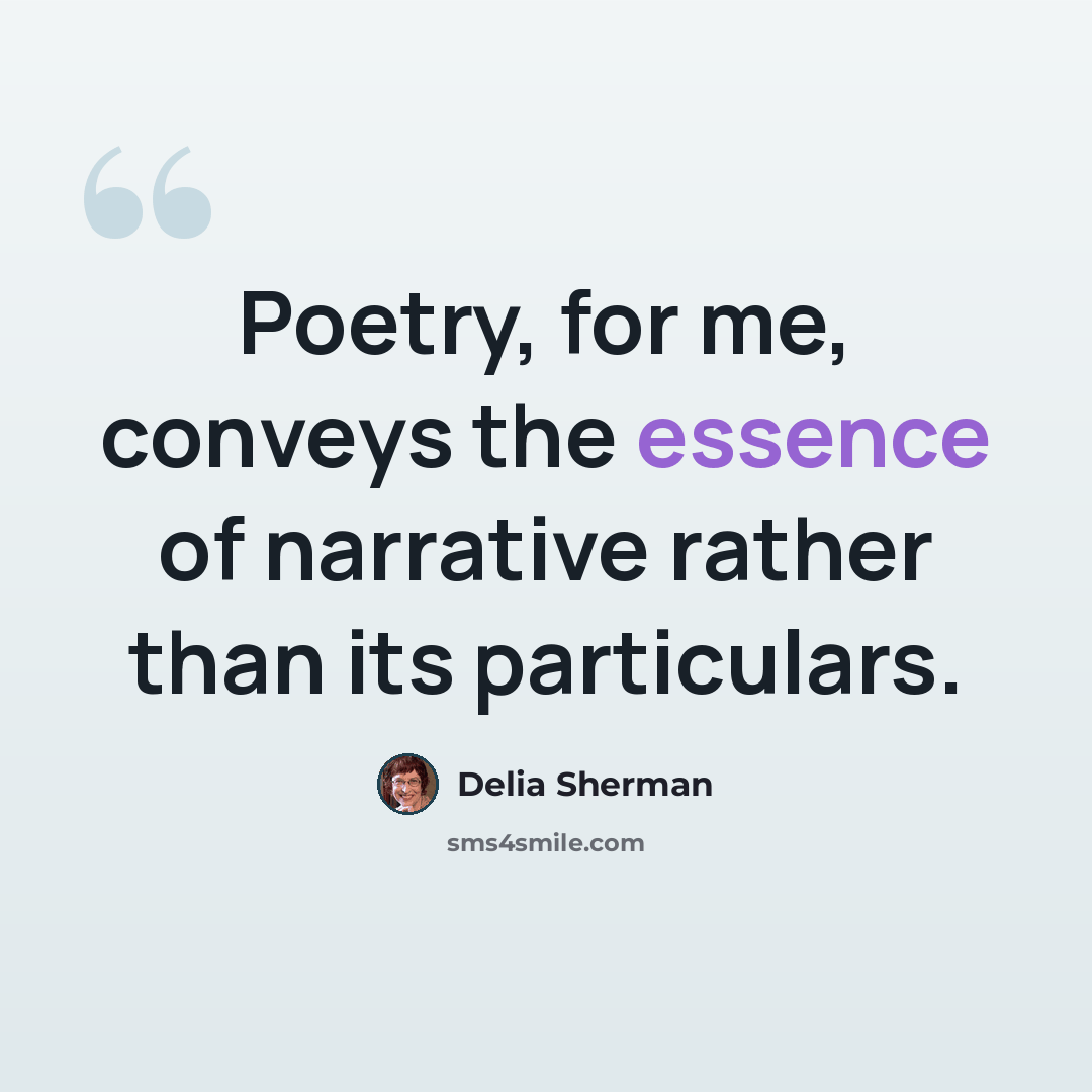 “Poetry, for me, conveys the essence of narrative rather than its particulars.” quote by Delia Sherman