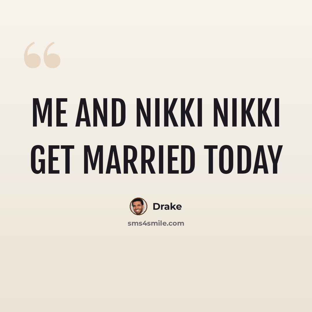 “Me and nikki nikki get married today” quote by Drake