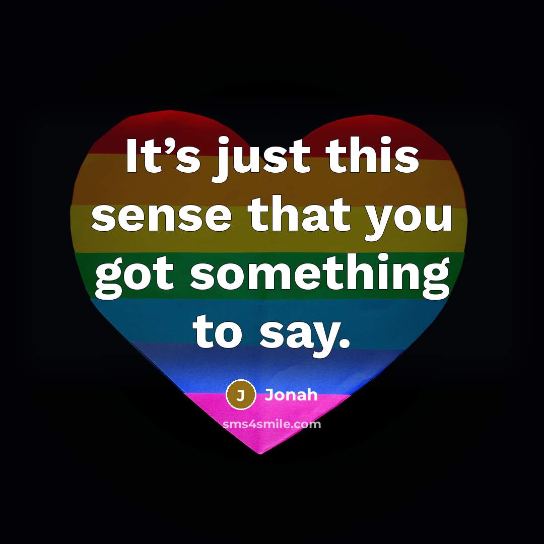 “It’s just this sense that you got something to say.” quote by Jonah