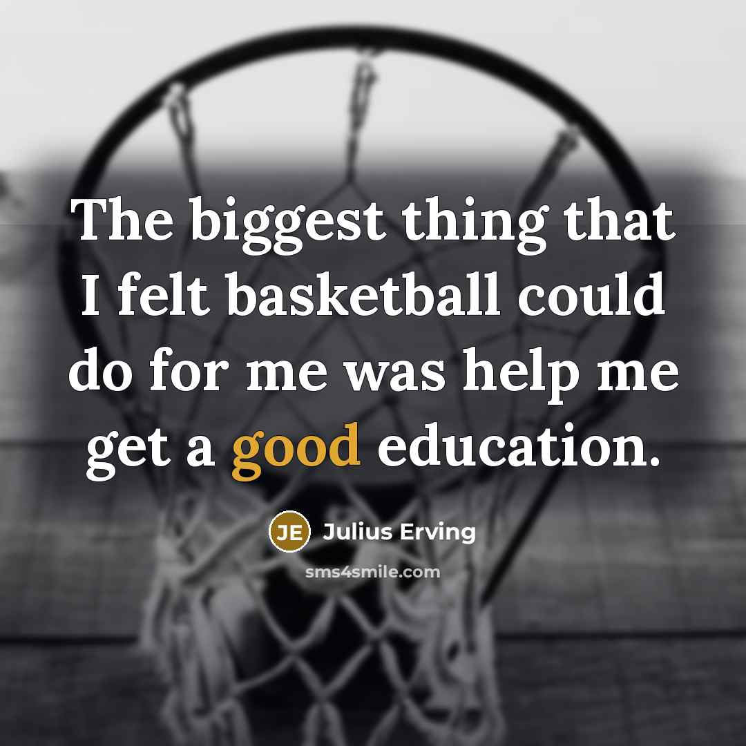 “The biggest thing that I felt basketball could do for me was help me get a good education.” quote by Julius Erving