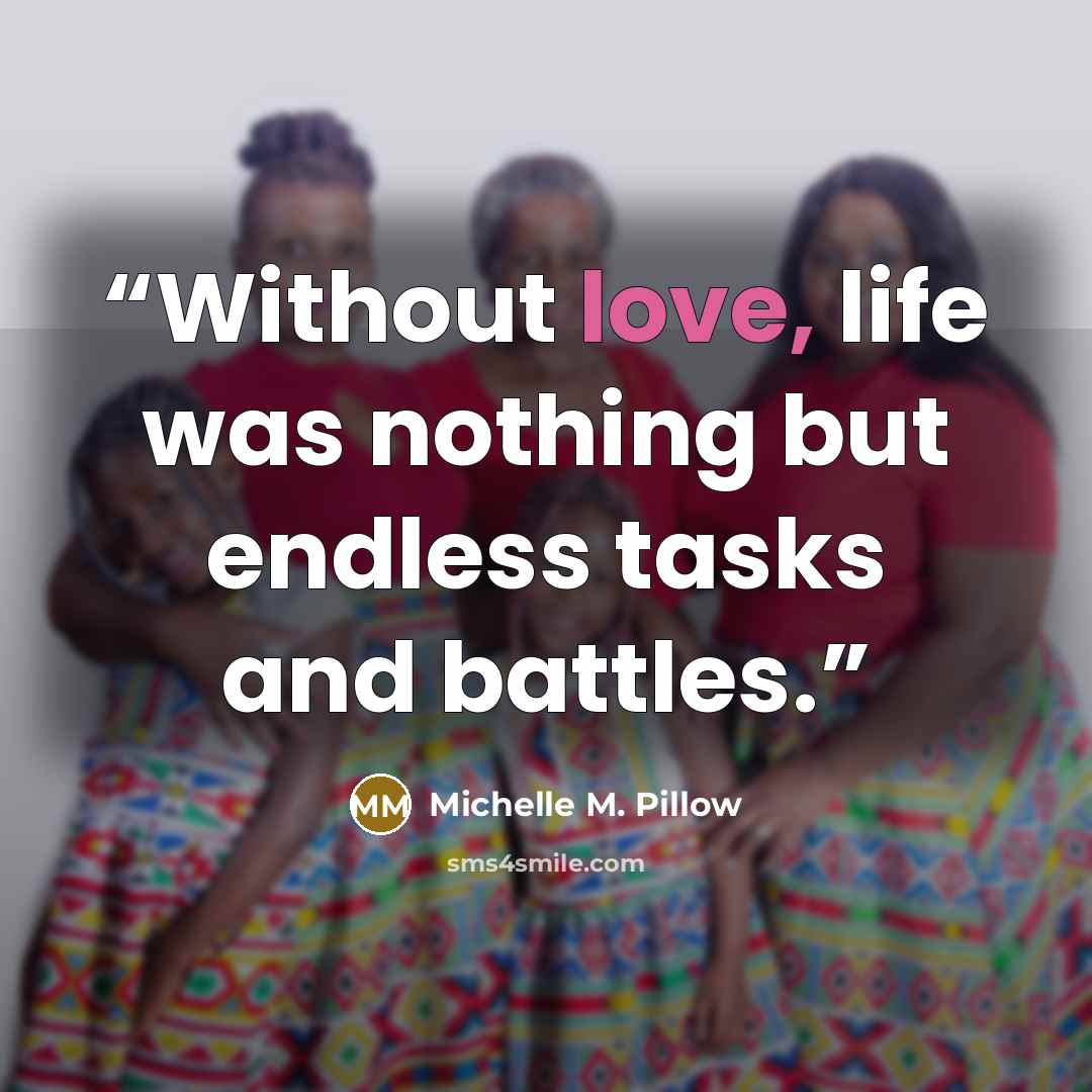 “Without love, life was nothing but endless tasks and battles.” quote by Michelle M. Pillow