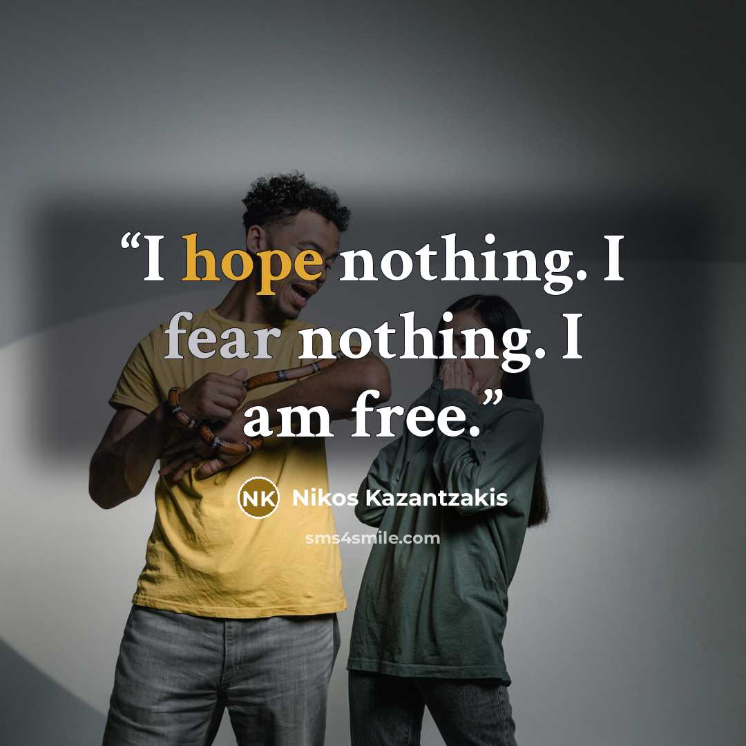 “I hope nothing. I fear nothing. I am free.” quote by Nikos Kazantzakis