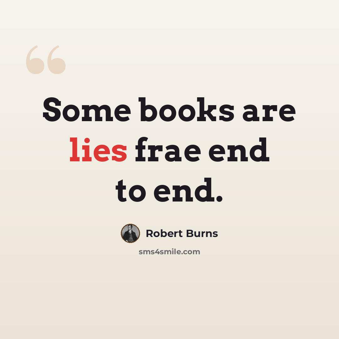 “Some books are lies frae end to end.” quote by Robert Burns