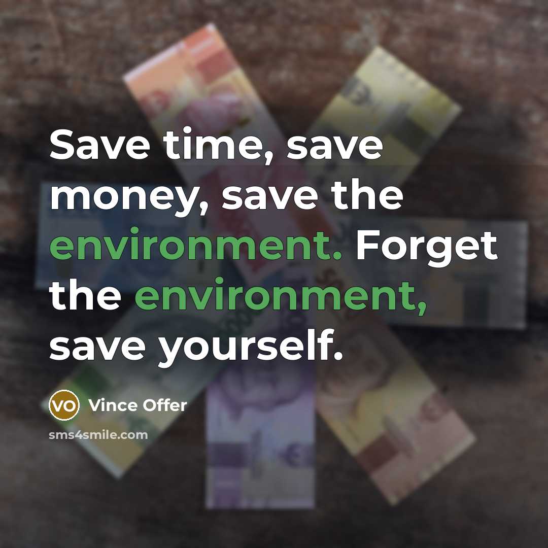 “Save time, save money, save the environment. Forget the environment, save yourself.” quote by Vince Offer