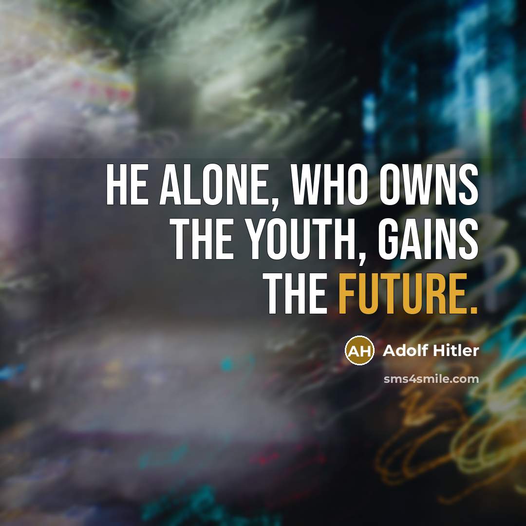 “He alone, who owns the youth, gains the future.” quote by Adolf Hitler