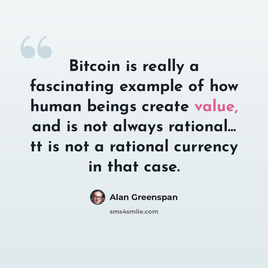“Bitcoin is really a fascinating example of how human beings create value, and is not always rational... tt is not a rational currency in that case.” quote by Alan Greenspan