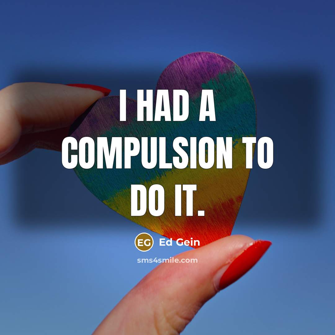 “I had a compulsion to do it.” quote by Ed Gein