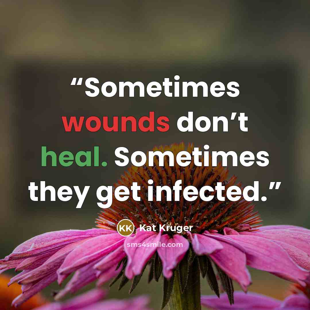 “Sometimes wounds don’t heal. Sometimes they get infected.” quote by Kat Kruger