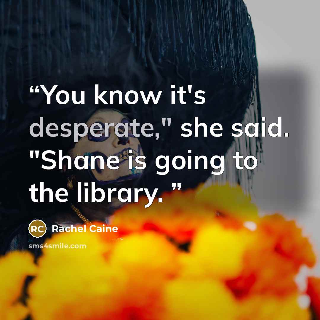 “You know it's desperate," she said. "Shane is going to the library.” quote by Rachel Caine