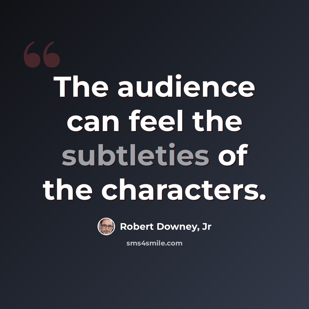 “The audience can feel the subtleties of the characters.” quote by Robert Downey, Jr