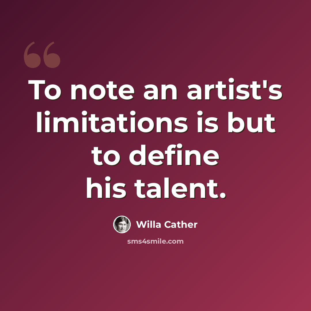 “To note an artist's limitations is but to define his talent.” quote by Willa Cather