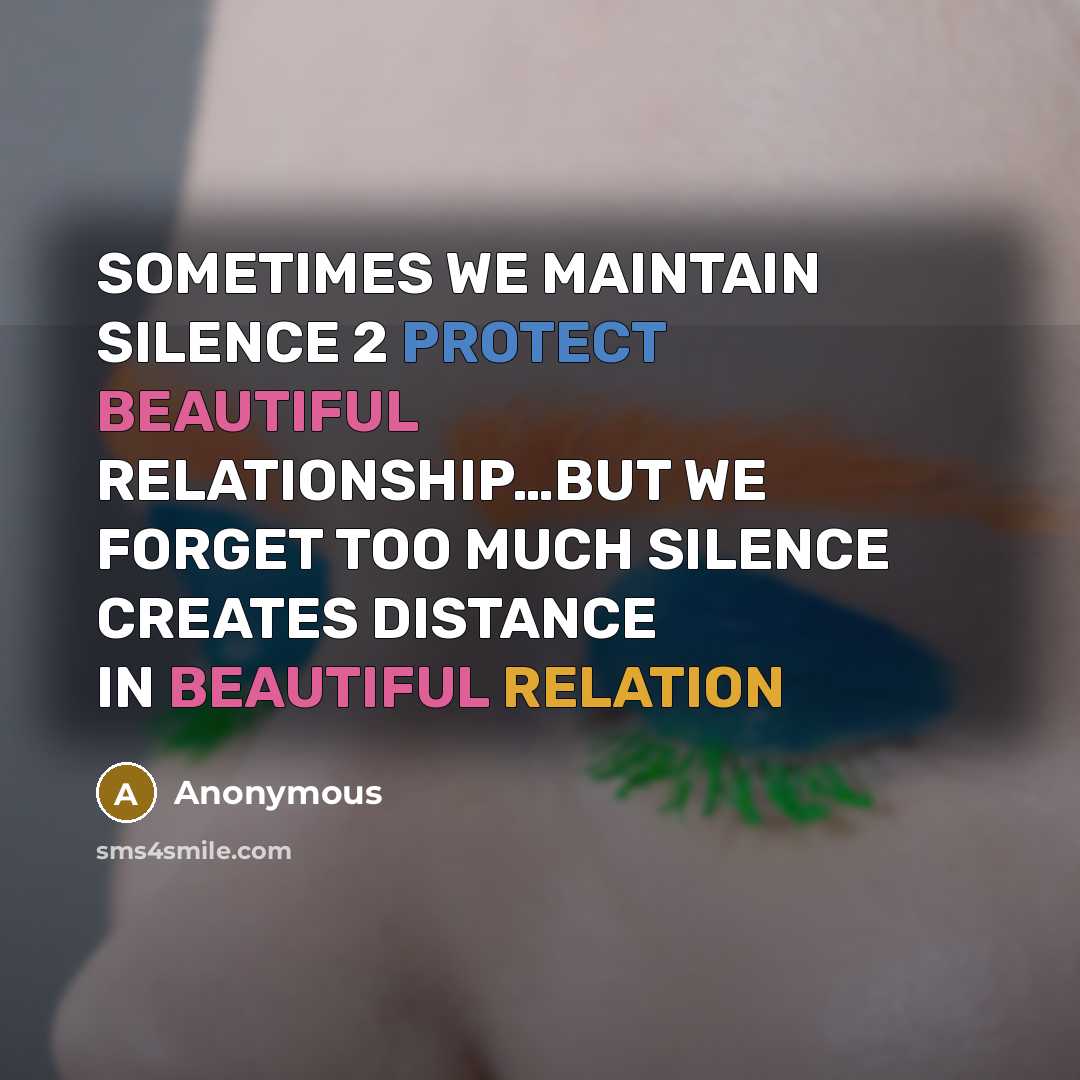“SOMETIMES WE MAINTAIN SILENCE 2 PROTECT BEAUTIFUL RELATIONSHIP…BUT WE FORGET TOO MUCH SILENCE CREATES DISTANCE IN BEAUTIFUL RELATION” quote by Anonymous
