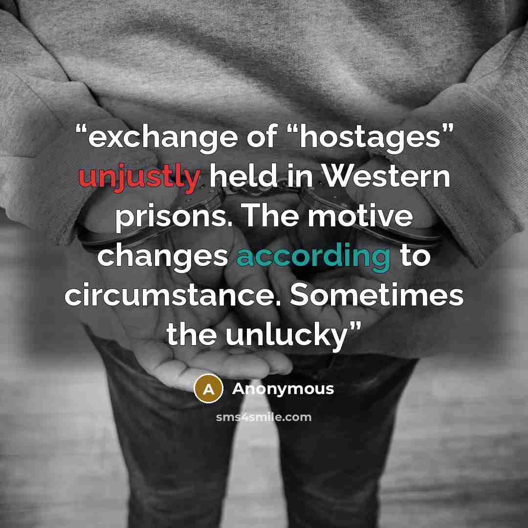 “exchange of “hostages” unjustly held in Western prisons. The motive changes according to circumstance. Sometimes the unlucky” quote by Anonymous
