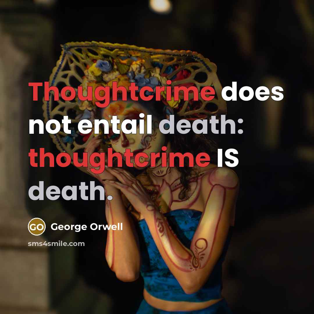 “Thoughtcrime does not entail death: thoughtcrime IS death.” quote by George Orwell