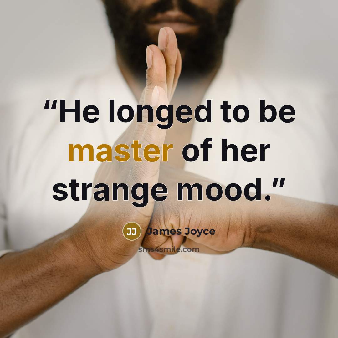 “He longed to be master of her strange mood.” quote by James Joyce