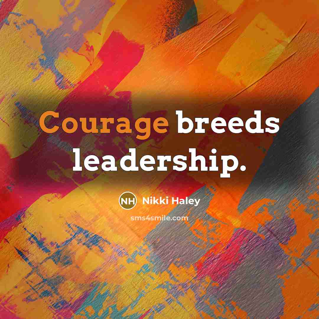 “Courage breeds leadership.” quote by Nikki Haley