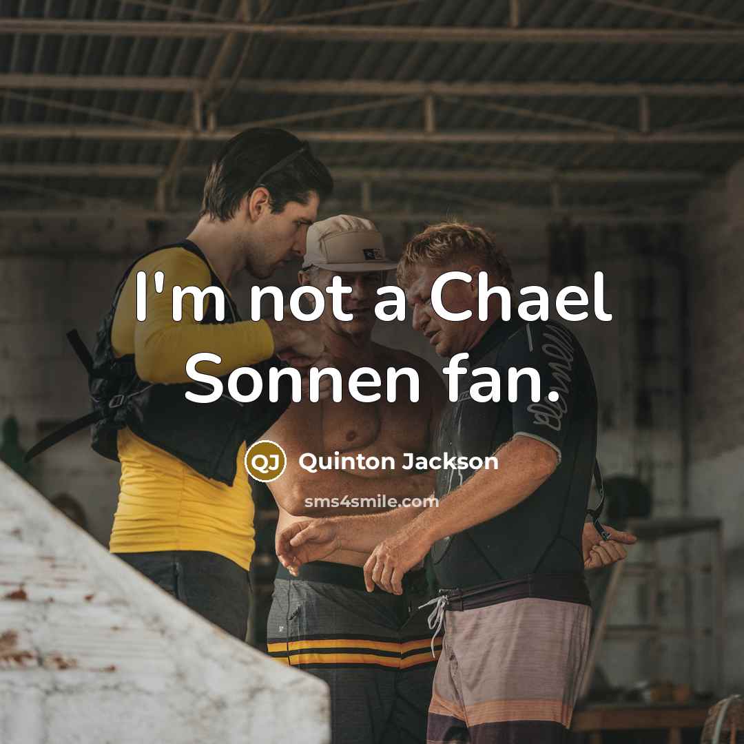 “I'm not a Chael Sonnen fan.” quote by Quinton Jackson