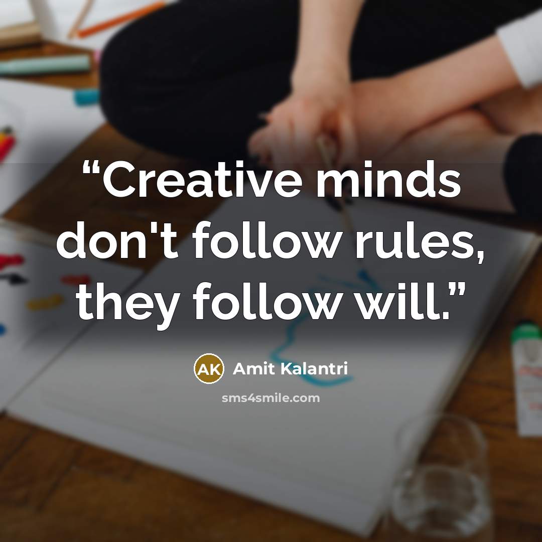 “Creative minds don't follow rules, they follow will.” quote by Amit Kalantri
