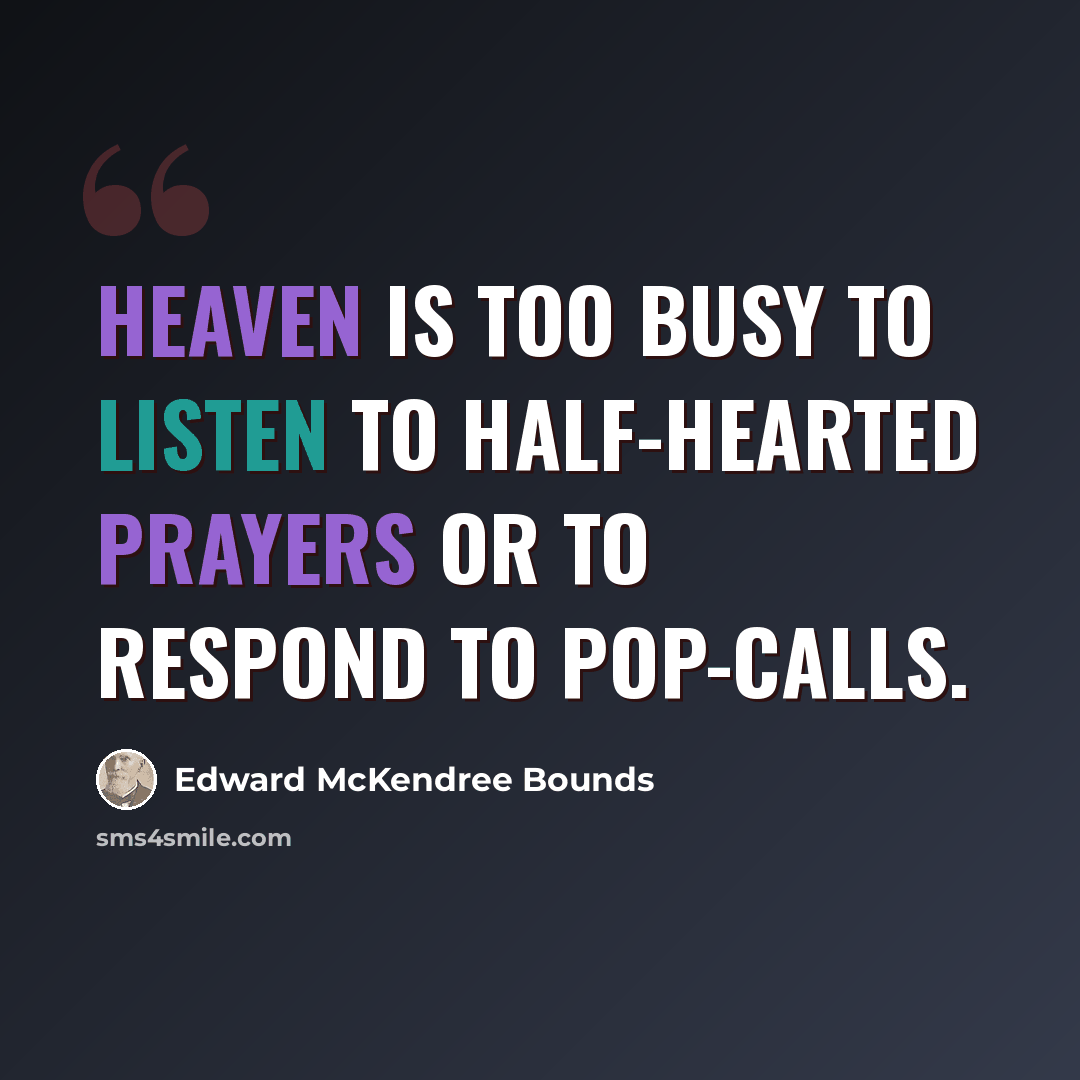 “Heaven is too busy to listen to half-hearted prayers or to respond to pop-calls.” quote by Edward McKendree Bounds
