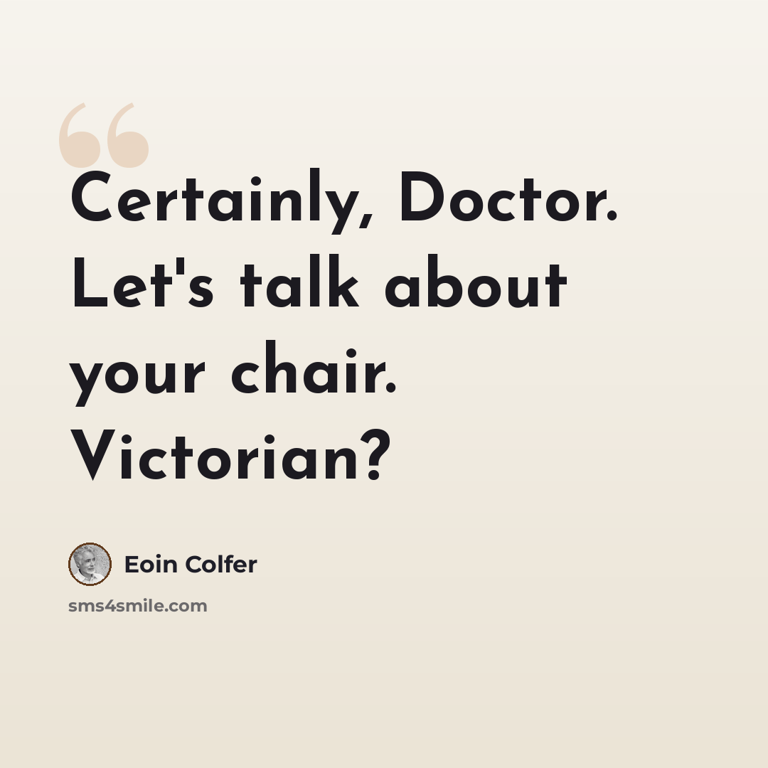 “Certainly, Doctor. Let's talk about your chair. Victorian?” quote by Eoin Colfer