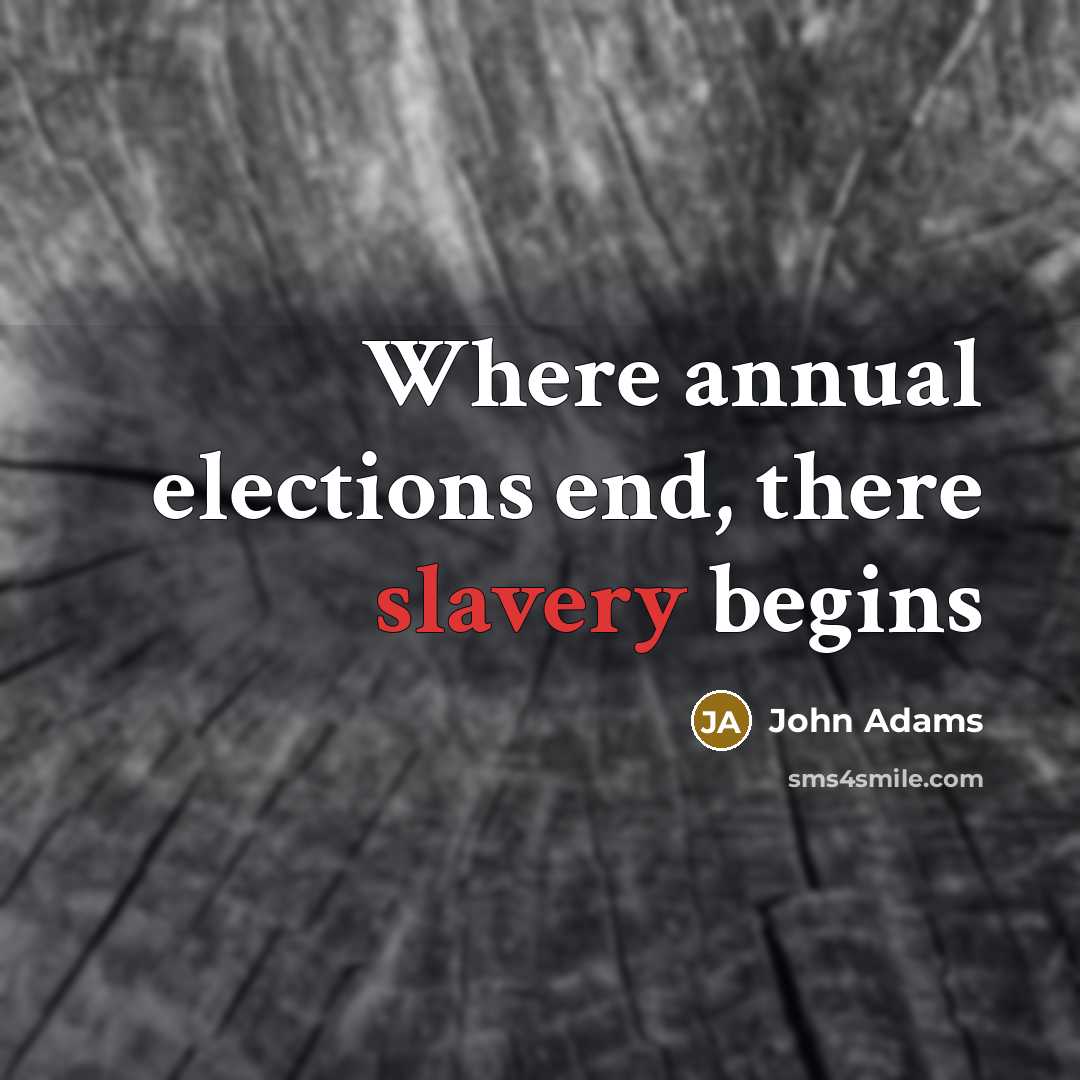 “Where annual elections end, there slavery begins” quote by John Adams