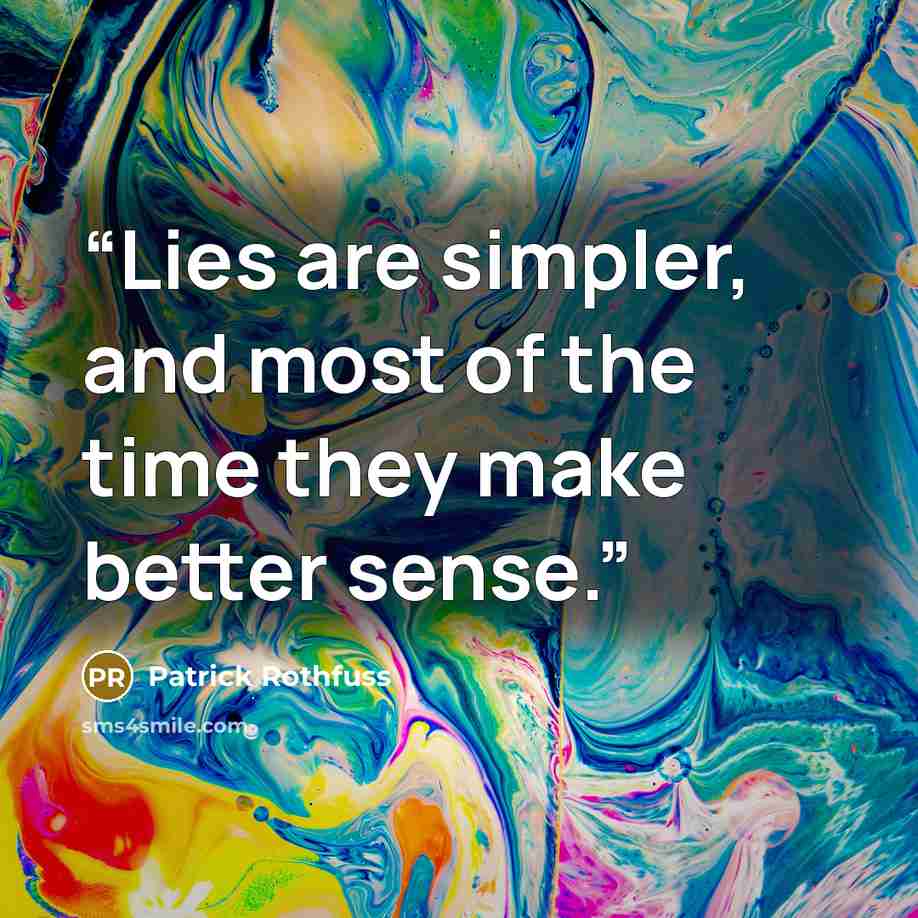 “Lies are simpler, and most of the time they make better sense.” quote by Patrick Rothfuss