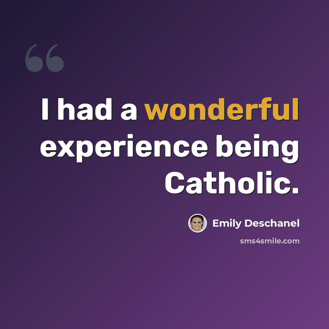 “I had a wonderful experience being Catholic.” quote by Emily Deschanel