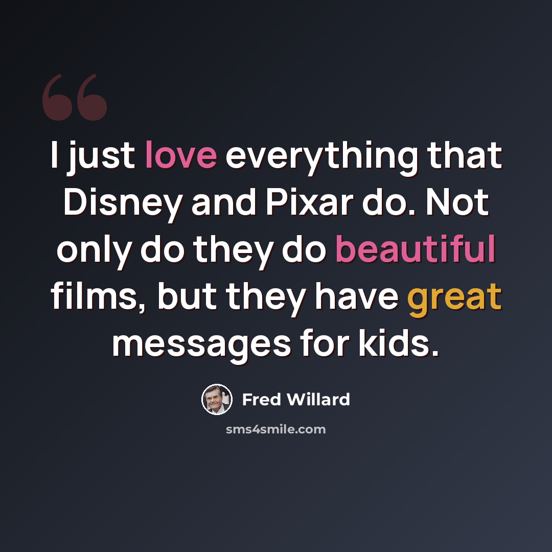 “I just love everything that Disney and Pixar do. Not only do they do beautiful films, but they have great messages for kids.” quote by Fred Willard