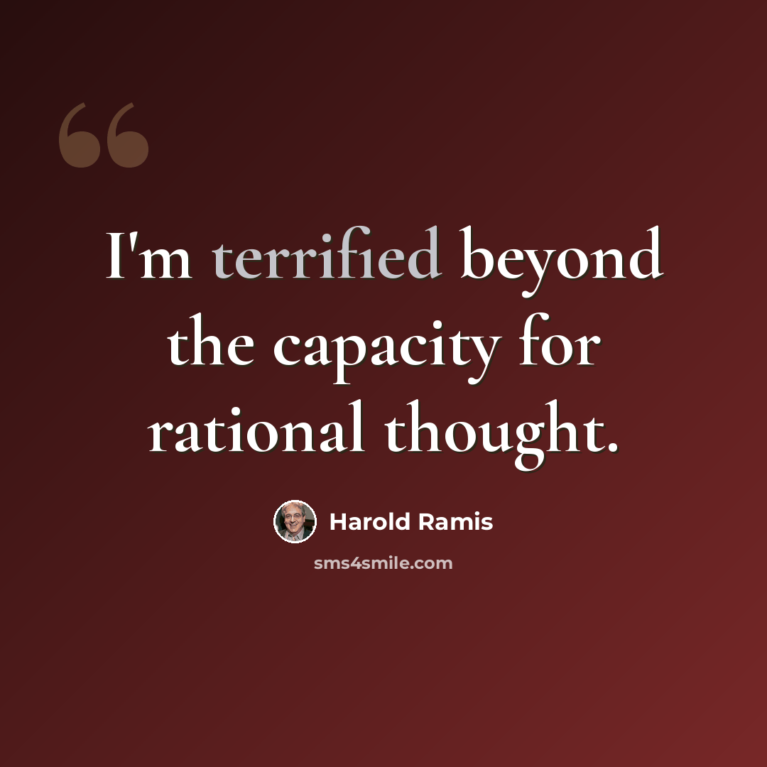 “I'm terrified beyond the capacity for rational thought.” quote by Harold Ramis