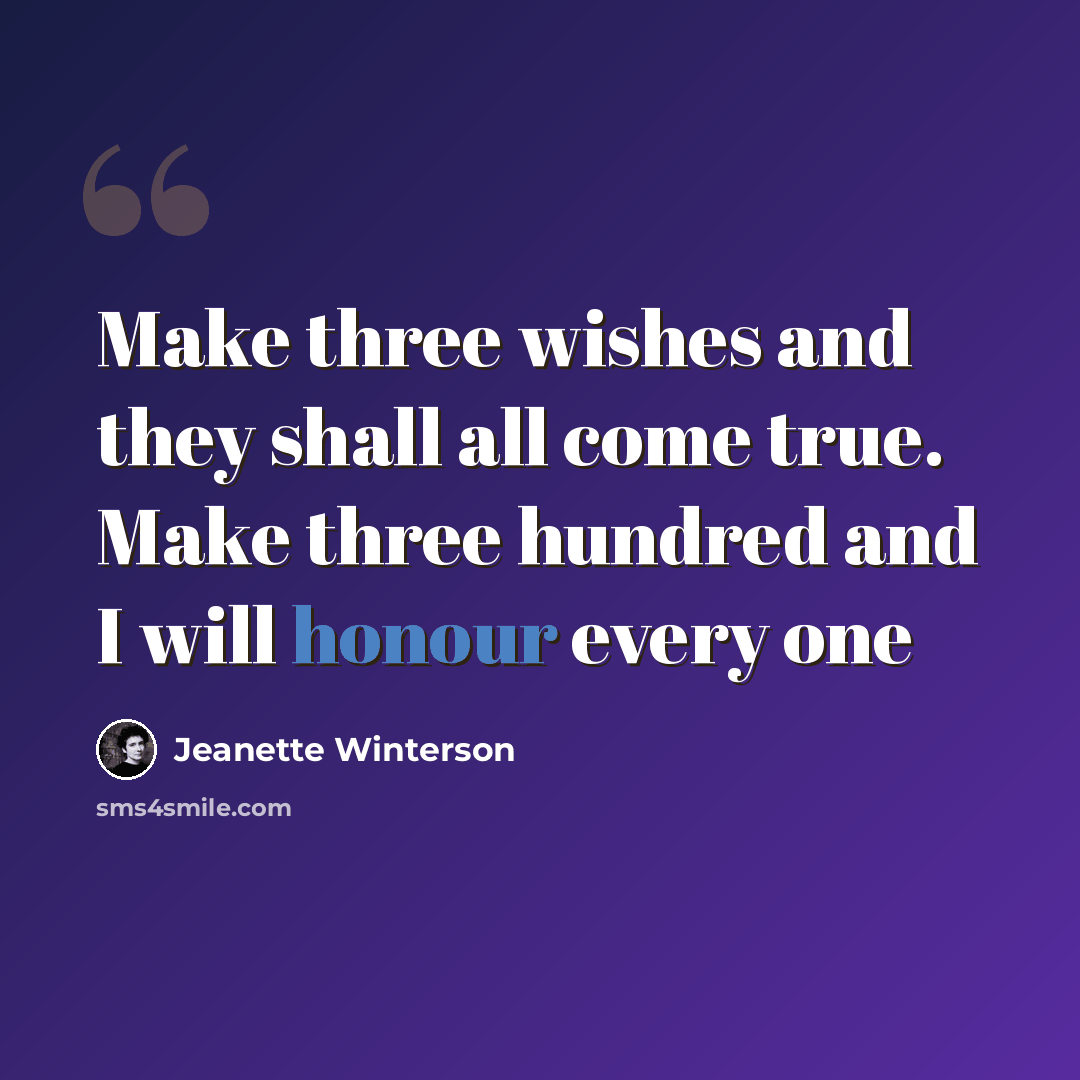 “Make three wishes and they shall all come true. Make three hundred and I will honour every one” quote by Jeanette Winterson