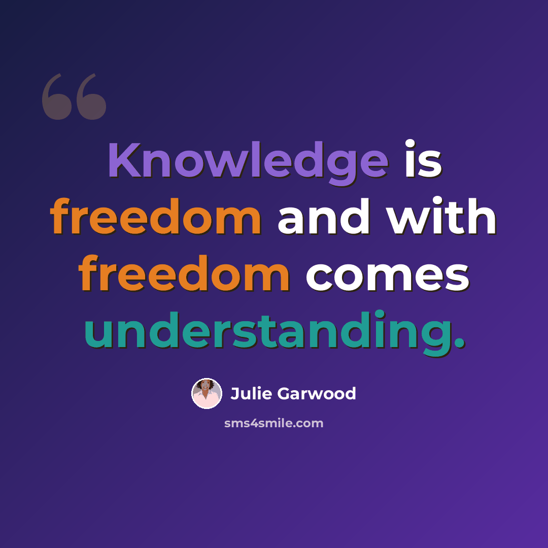 “Knowledge is freedom and with freedom comes understanding.” quote by Julie Garwood