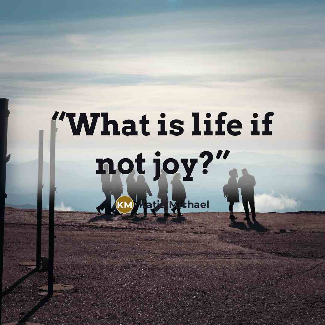 “What is life if not joy?” quote by Katja Michael