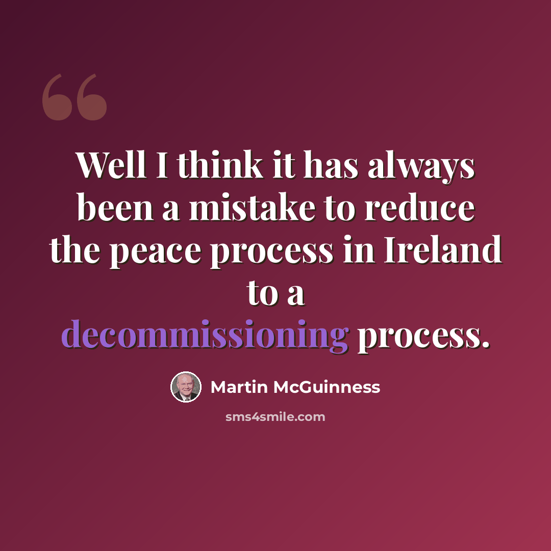 “Well I think it has always been a mistake to reduce the peace process in Ireland to a decommissioning process.” quote by Martin McGuinness