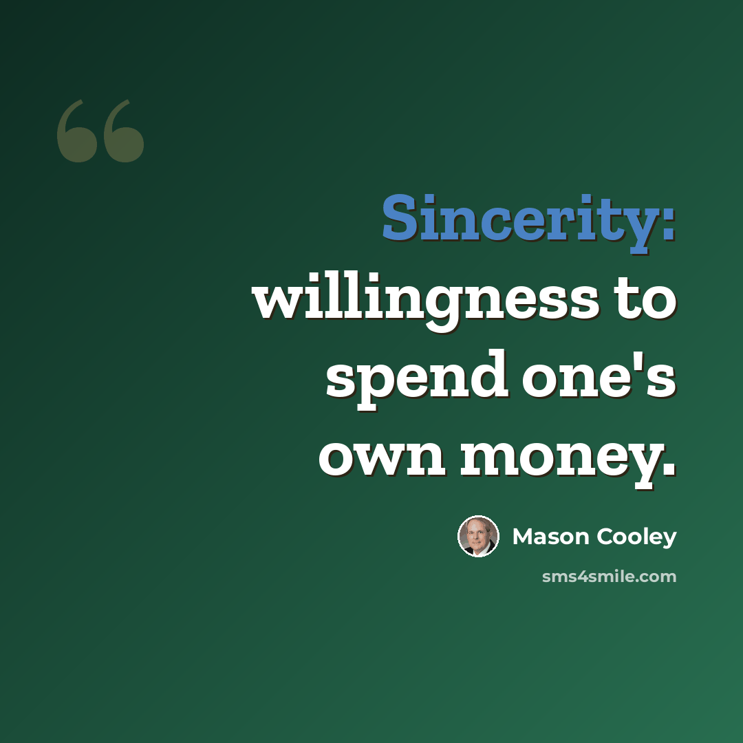 “Sincerity: willingness to spend one's own money.” quote by Mason Cooley