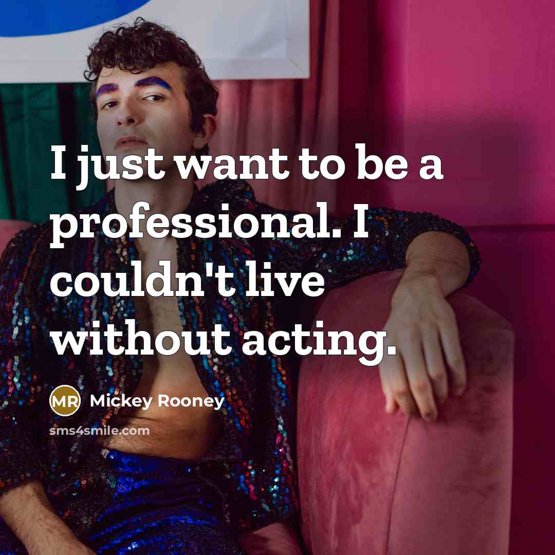 “I just want to be a professional. I couldn't live without acting.” quote by Mickey Rooney