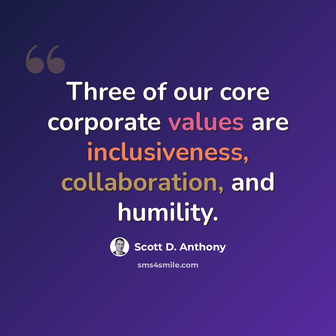 “Three of our core corporate values are inclusiveness, collaboration, and humility.” quote by Scott D. Anthony
