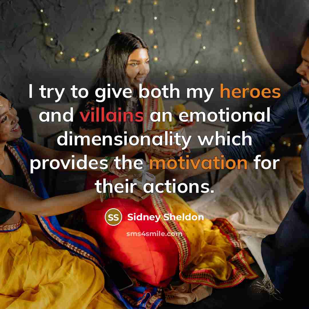 “I try to give both my heroes and villains an emotional dimensionality which provides the motivation for their actions.” quote by Sidney Sheldon