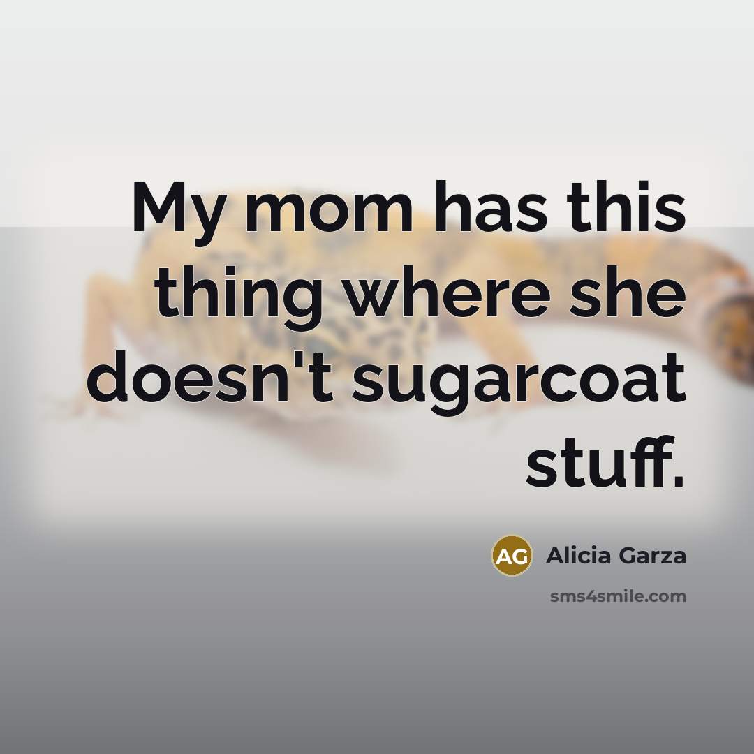 “My mom has this thing where she doesn't sugarcoat stuff.” quote by Alicia Garza