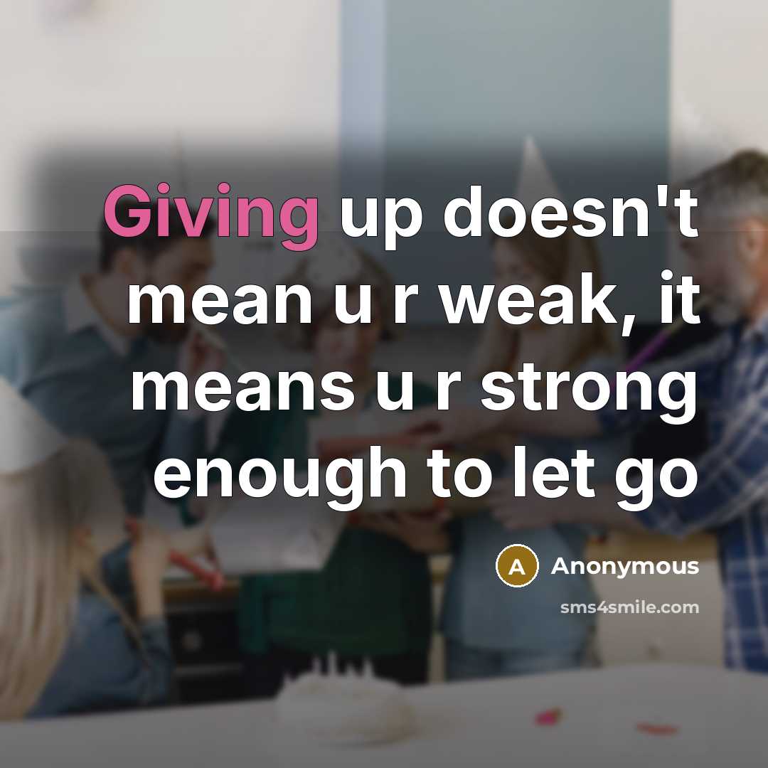“Giving up doesn't mean u r weak, it means u r strong enough to let go” quote by Anonymous