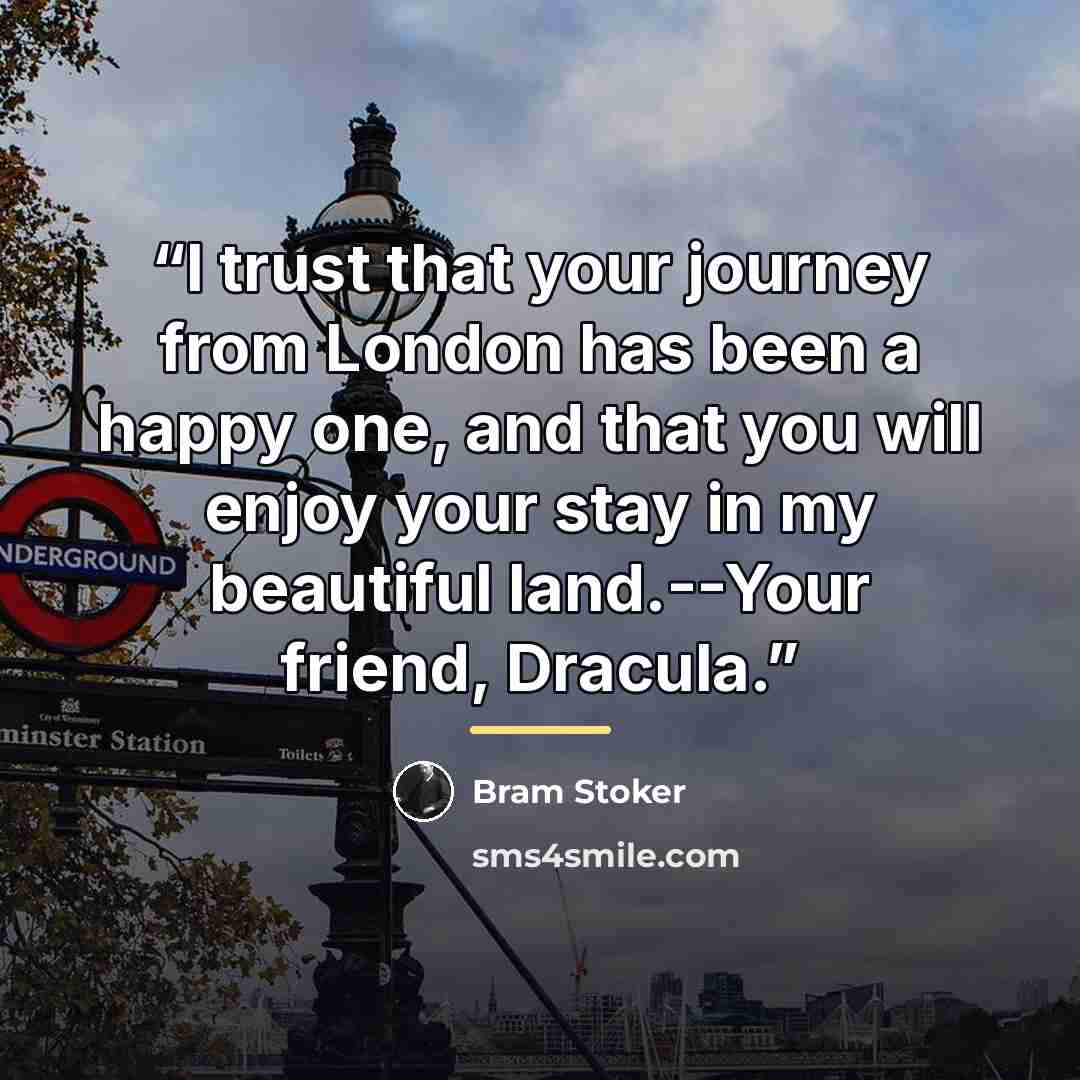 “I trust that your journey from London has been a happy one, and that you will enjoy your stay in my beautiful land.--Your friend, Dracula.” quote by Bram Stoker