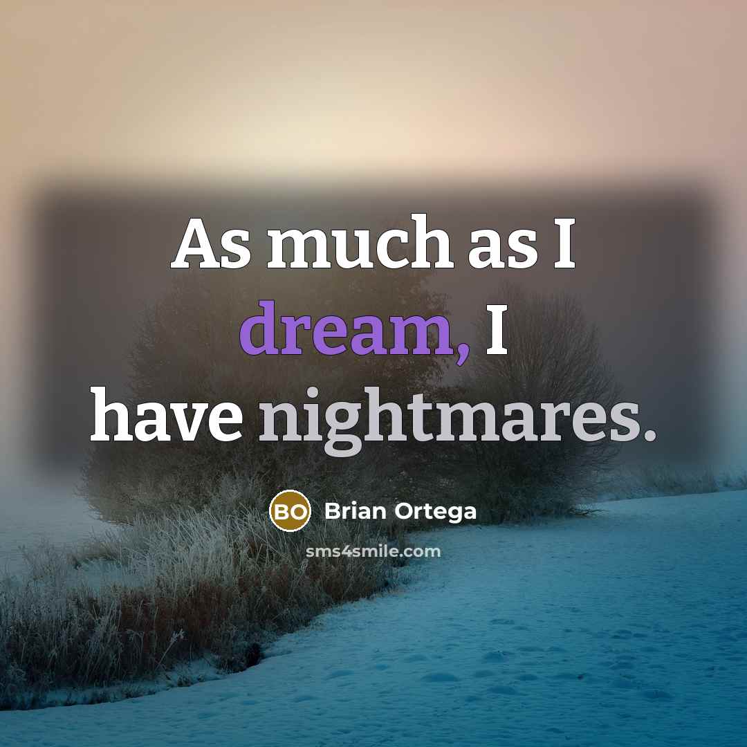 “As much as I dream, I have nightmares.” quote by Brian Ortega