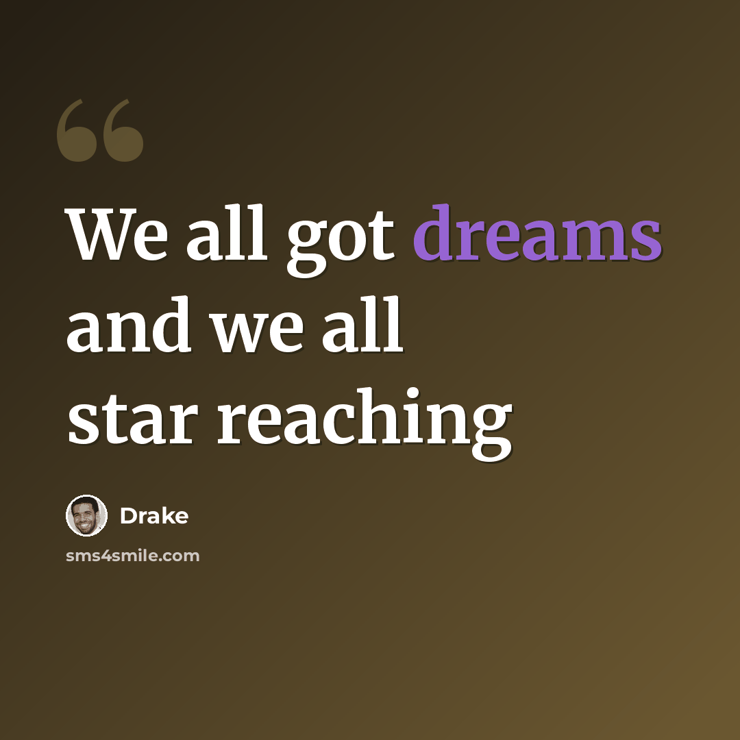 “We all got dreams and we all star reaching” quote by Drake