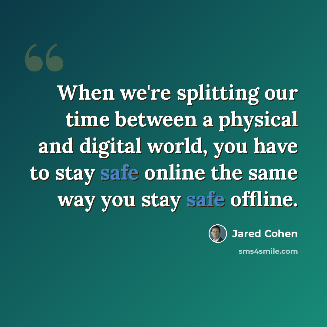 “When we're splitting our time between a physical and digital world, you have to stay safe online the same way you stay safe offline.” quote by Jared Cohen