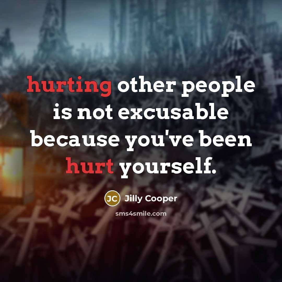 “hurting other people is not excusable because you've been hurt yourself.” quote by Jilly Cooper