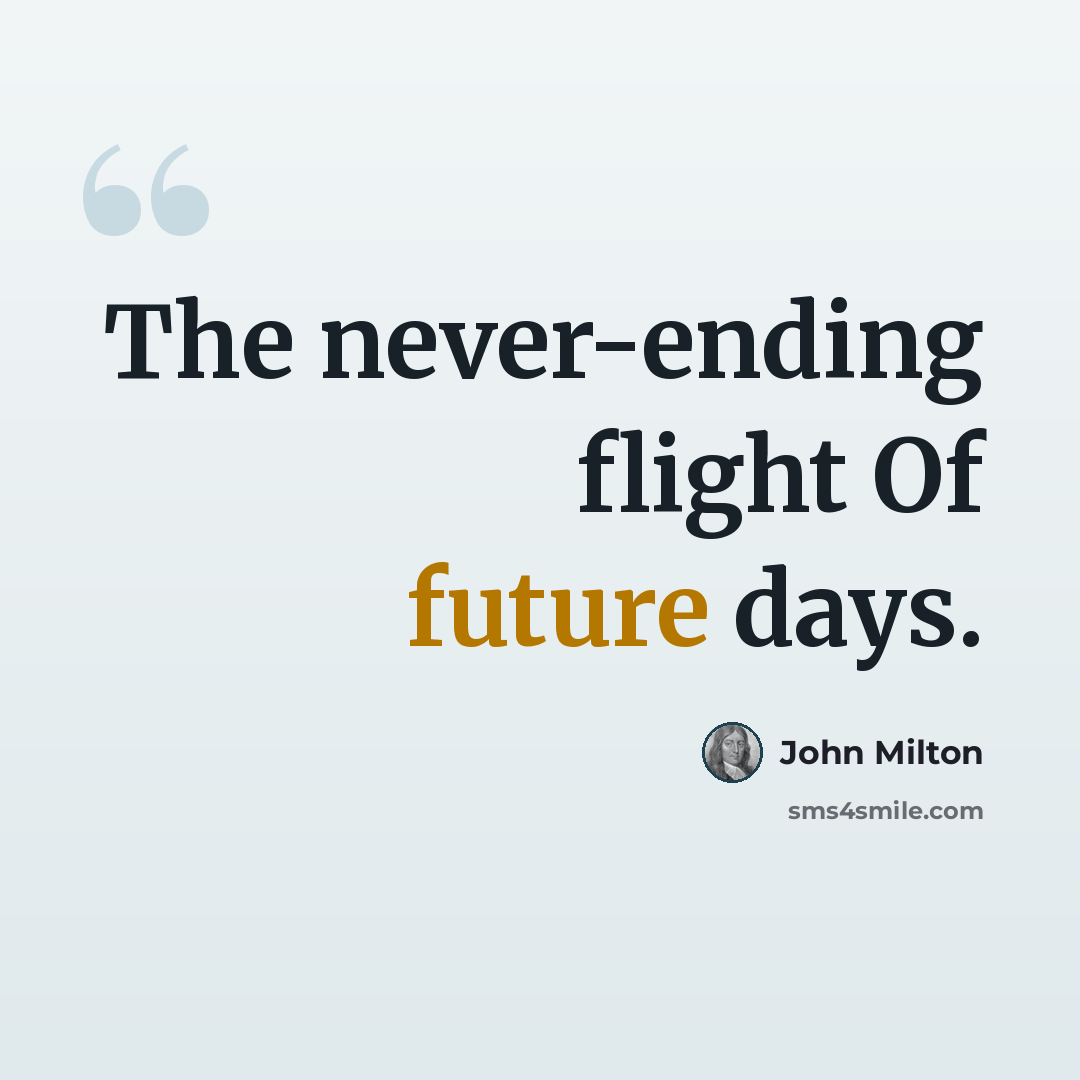 “The never-ending flight Of future days.” quote by John Milton