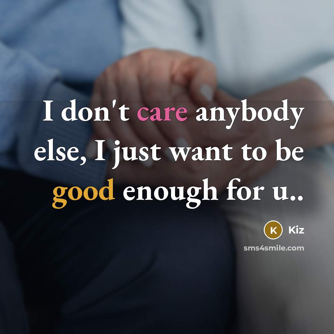 “I don't care anybody else, I just want to be good enough for u..” quote by Kiz