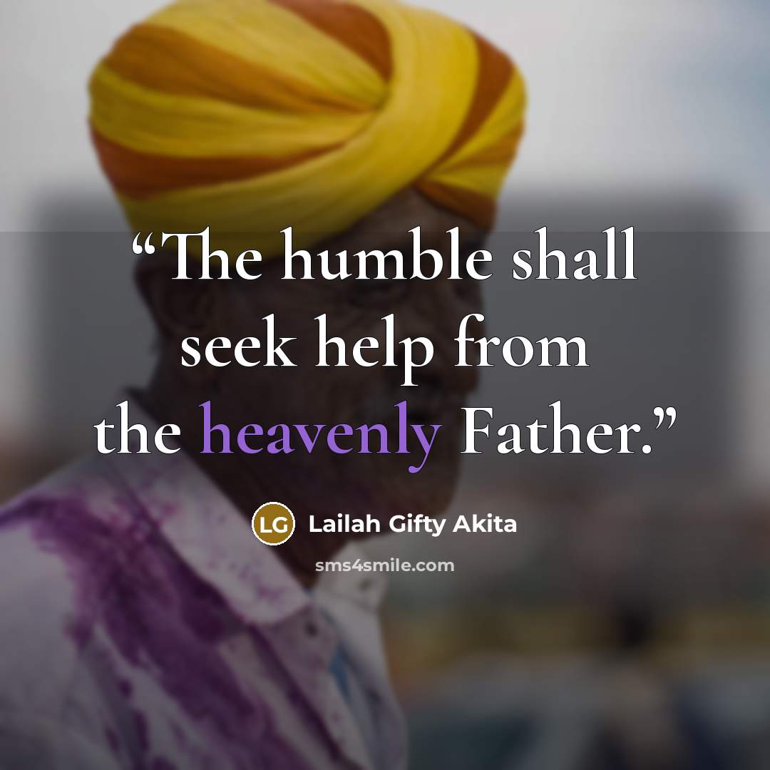 “The humble shall seek help from the heavenly Father.” quote by Lailah Gifty Akita