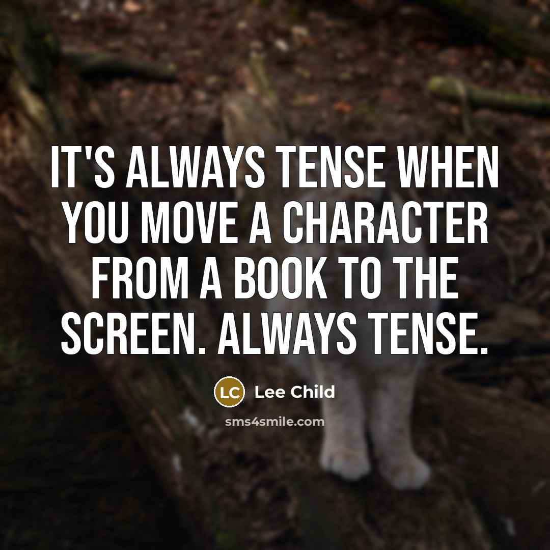 “It's always tense when you move a character from a book to the screen. Always tense.” quote by Lee Child