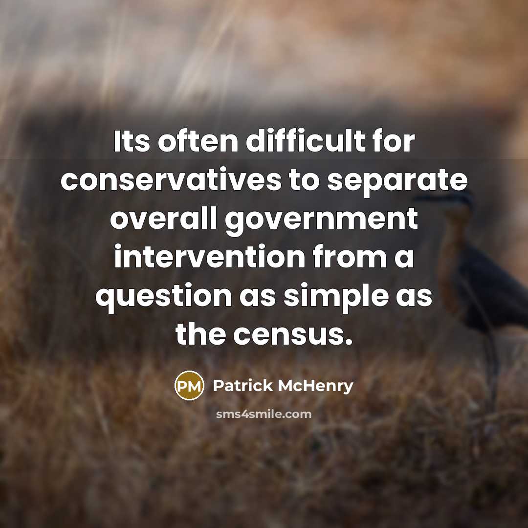 “Its often difficult for conservatives to separate overall government intervention from a question as simple as the census.” quote by Patrick McHenry