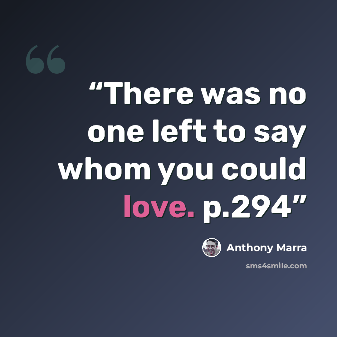 “There was no one left to say whom you could love. p.294” quote by Anthony Marra